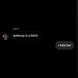 jealousy is a bitch i hate her