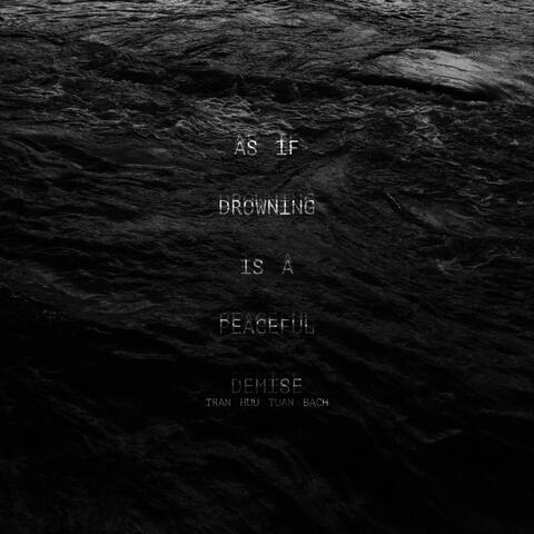 As If Drowning Is A Peaceful Demise