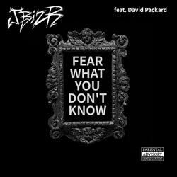 Fear What You Don't Know (feat. David Packard)