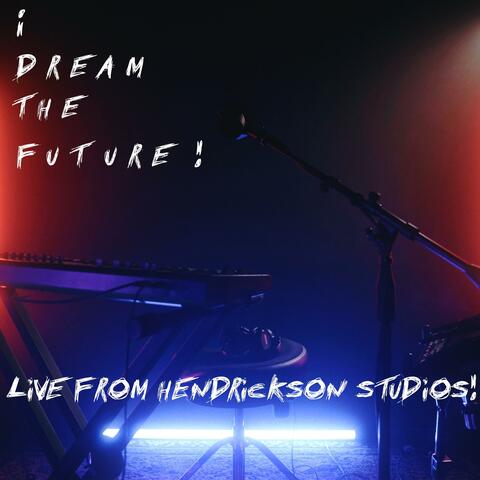 I DREAM THE FUTURE! (LIVE FROM HENDRICKSON STUDIOS!)