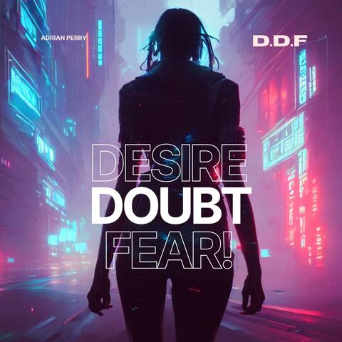 Desire Doubt Fear!