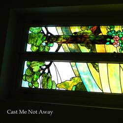 Cast Me Not Away