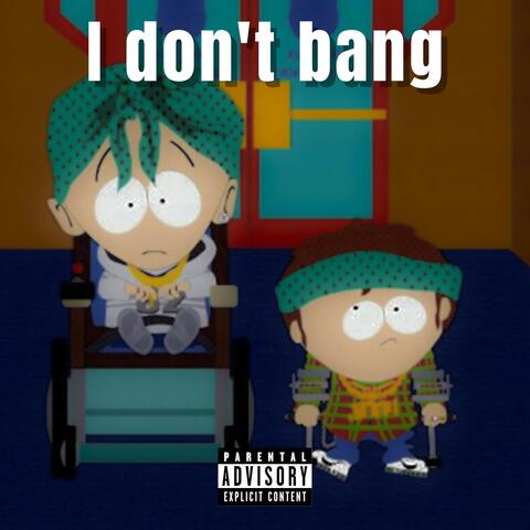 I don't bang