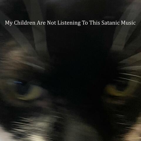 My Children Are Not Listening To This Satanic Music