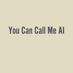You Can Call Me AI