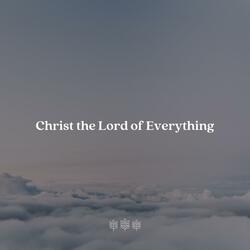 Christ the Lord of Everything