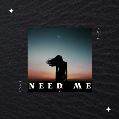 Need me