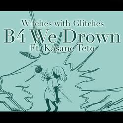 B4 We Drown (feat. Kasane Teto)
