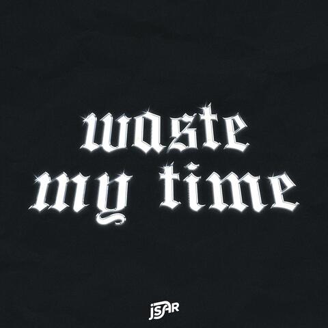 waste my time