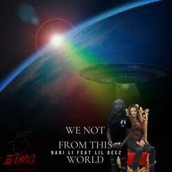 We Not From This World (feat. Lil Geez)