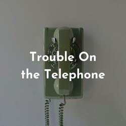 Trouble On the Telephone