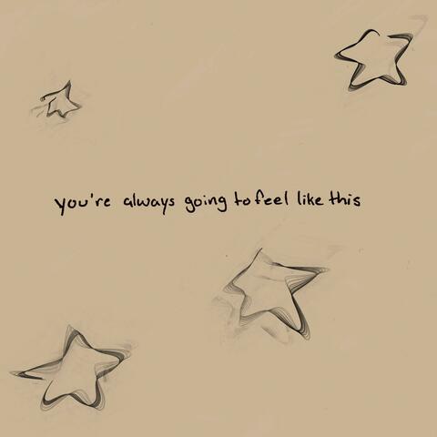 you're always going to feel like this