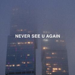 never see u again