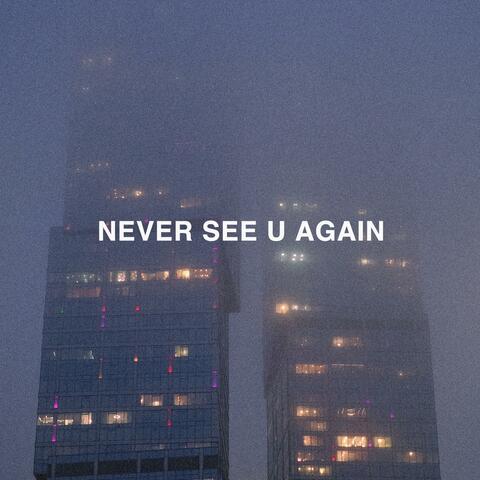never see u again