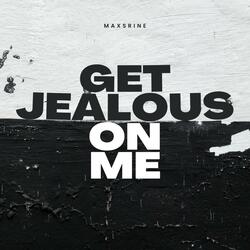 Get jealous on me