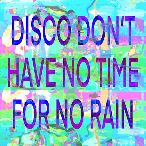 Disco Don’t Have No Time For No Rain