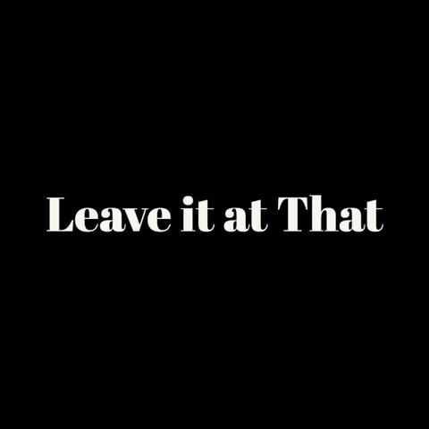 Leave it at That