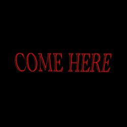 COME HERE