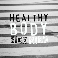Healthy Body Sick Mind