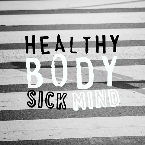 Healthy Body Sick Mind