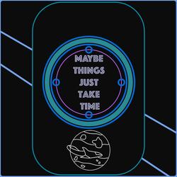Maybe Things Just Take Time