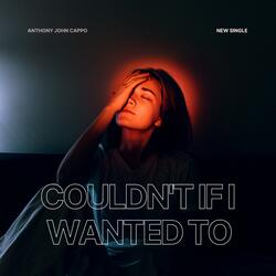 Couldn't If I Wanted To