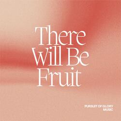 There Will Be Fruit (Galatians 5:22)