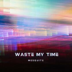 WASTE MY TIME