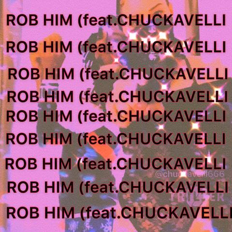 Rob Him (feat. Chuckavelli)