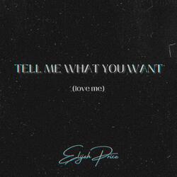 Tell Me What You Want (Love Me)