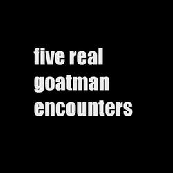 five real goatman encounters