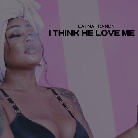 I think he love me