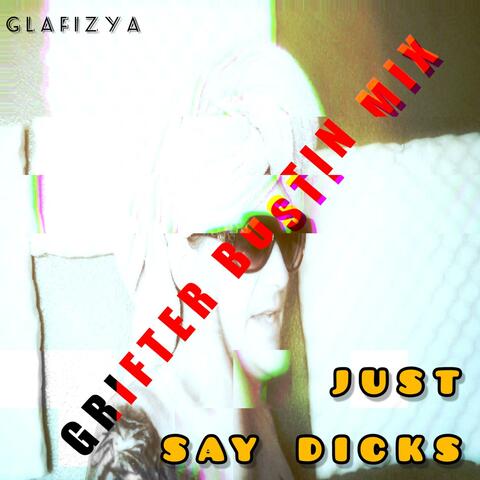 Just Say Dicks Grifter Bustin  (Mix)