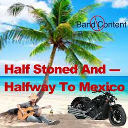 Half Stoned And Halfway To Mexico