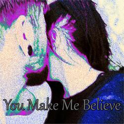 You Make Me Believe