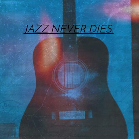 JAZZ NEVER DIES.