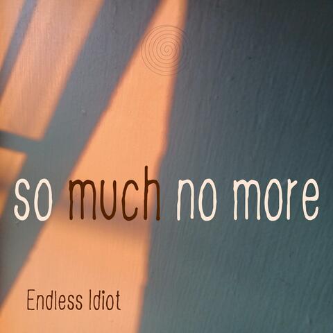 So Much No More