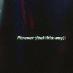 Forever (feel this way)
