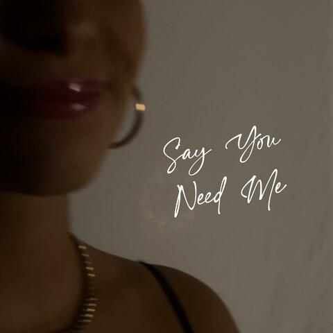 Say You Need Me