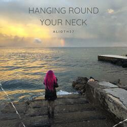 Hanging Round Your Neck