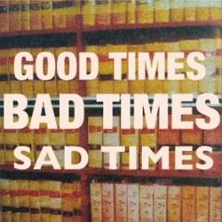 Good Times Bad Times Sad Times