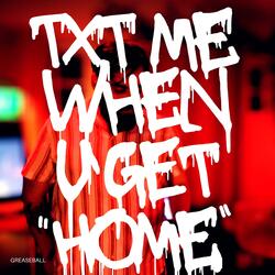 Txt me when u get home