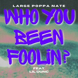Who You Been Foolin? (feat. Lil Dunc)