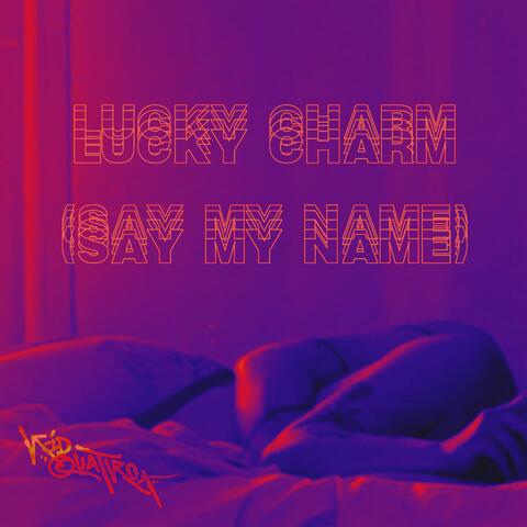 lucky charm (say my name)