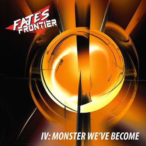 IV: Monster We've Become