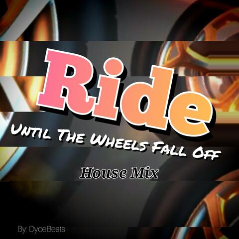 Ride Until The Wheels Fall Off  (House Mix)