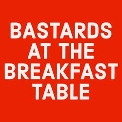 Bastards At The Breakfast Table