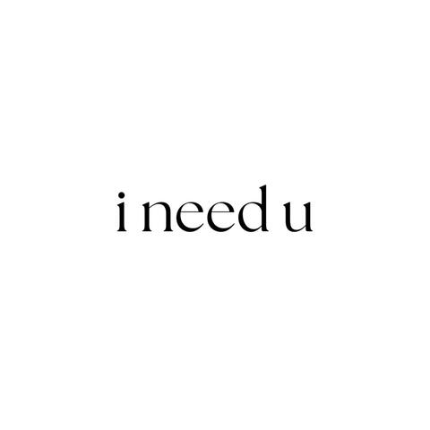 i need u