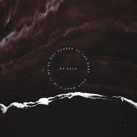 We're Not Scared Of The Dark... Only What's In It