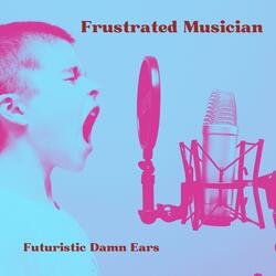 Frustrated Musician (feat. Futuristic Damn Ears)